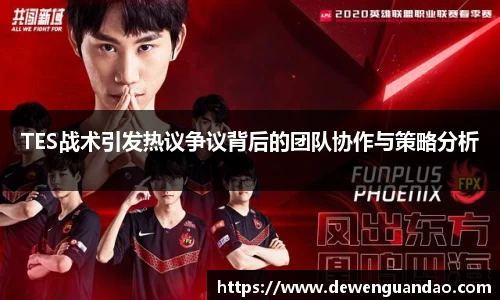 TES战术引发热议争议背后的团队协作与策略分析