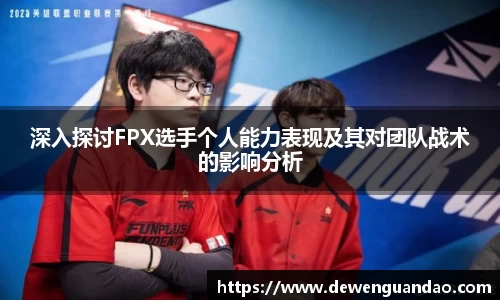 深入探讨FPX选手个人能力表现及其对团队战术的影响分析