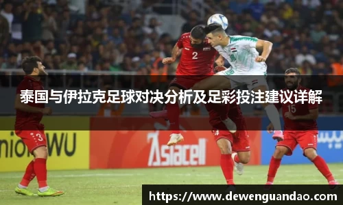 泰国与伊拉克足球对决分析及足彩投注建议详解