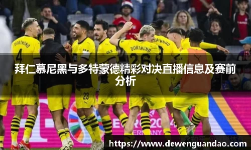 拜仁慕尼黑与多特蒙德精彩对决直播信息及赛前分析