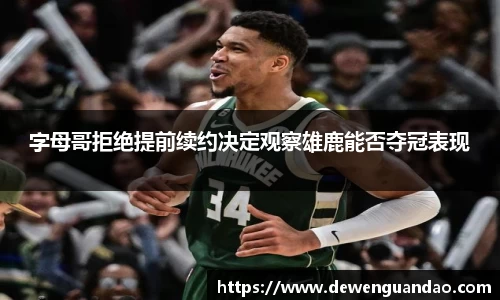 字母哥拒绝提前续约决定观察雄鹿能否夺冠表现