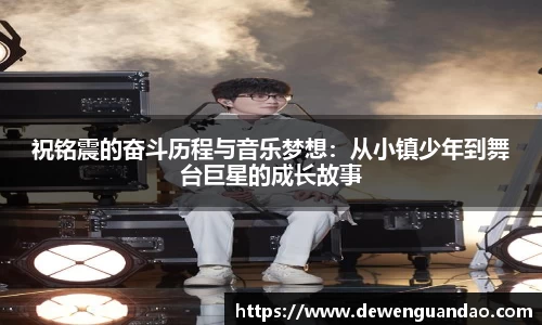 祝铭震的奋斗历程与音乐梦想：从小镇少年到舞台巨星的成长故事