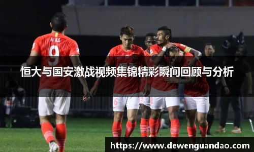 恒大与国安激战视频集锦精彩瞬间回顾与分析