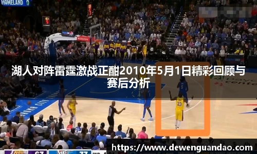 湖人对阵雷霆激战正酣2010年5月1日精彩回顾与赛后分析