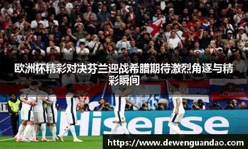欧洲杯精彩对决芬兰迎战希腊期待激烈角逐与精彩瞬间