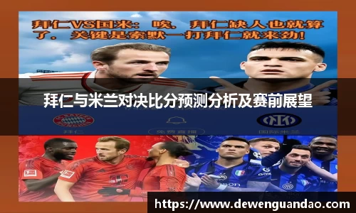 拜仁与米兰对决比分预测分析及赛前展望