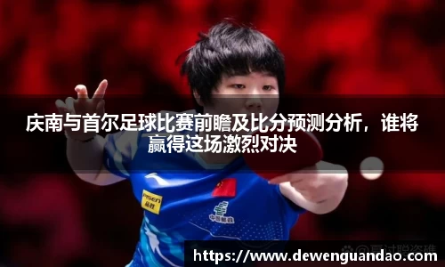 庆南与首尔足球比赛前瞻及比分预测分析，谁将赢得这场激烈对决