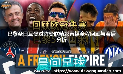 巴黎圣日耳曼对阵曼联精彩直播全程回顾与赛后分析
